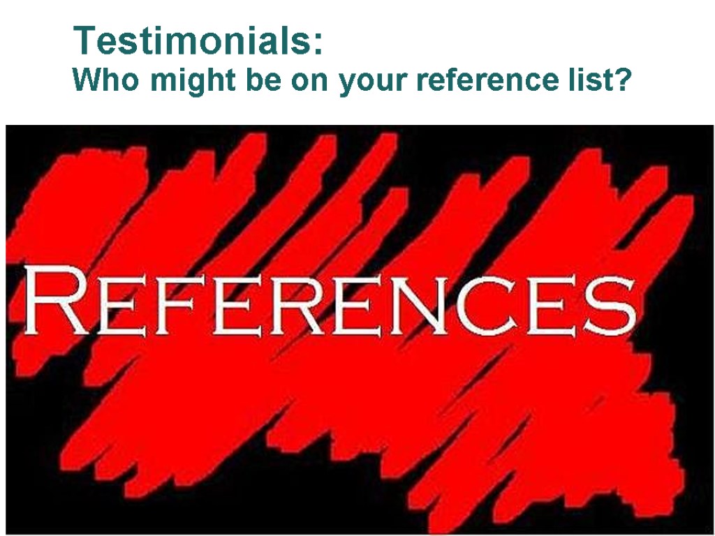 Testimonials: Who might be on your reference list?